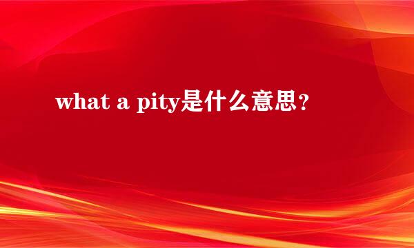 what a pity是什么意思？