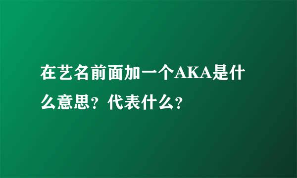 在艺名前面加一个AKA是什么意思？代表什么？