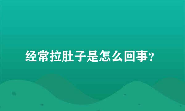 经常拉肚子是怎么回事？