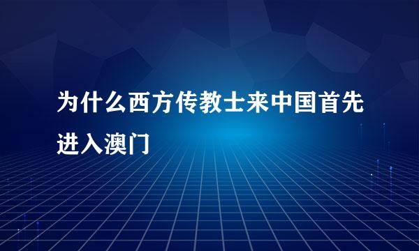 为什么西方传教士来中国首先进入澳门