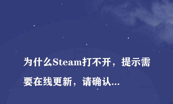 
为什么Steam打不开，提示需要在线更新，请确认您的网络正常？
