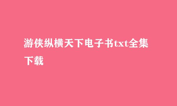 游侠纵横天下电子书txt全集下载