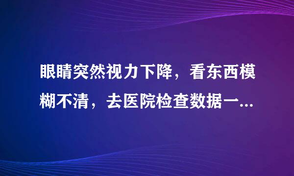 眼睛突然视力下降，看东西模糊不清，去医院检查数据一切正常？