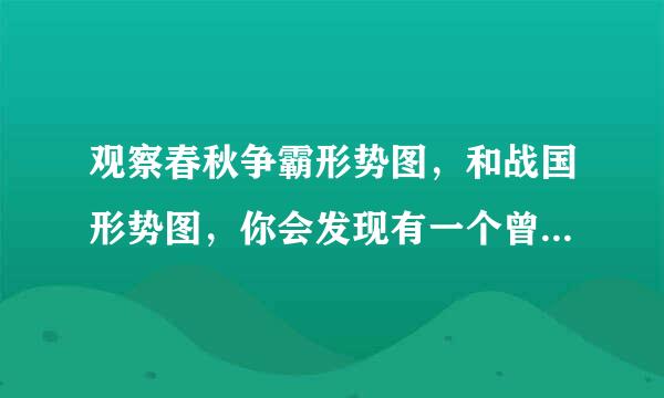 观察春秋争霸形势图，和战国形势图，你会发现有一个曾在春秋时期称霸的诸侯国在战国形势图上找不到了该诸