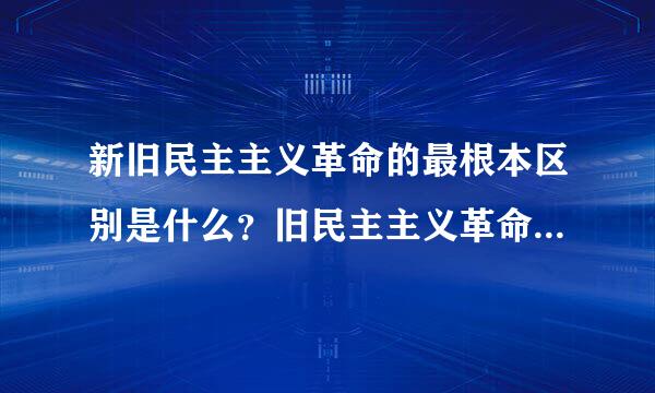 新旧民主主义革命的最根本区别是什么？旧民主主义革命始于何时？