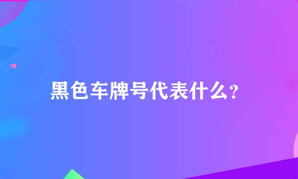 黑色车牌号代表什么？