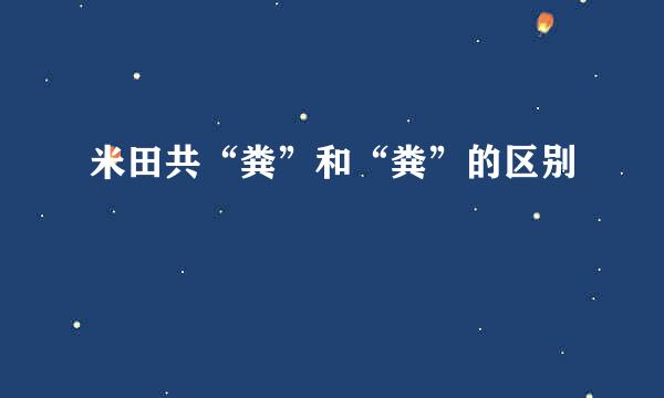 米田共“粪”和“粪”的区别