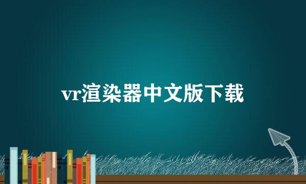 vr渲染器中文版下载