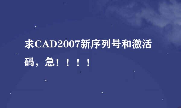 求CAD2007新序列号和激活码，急！！！！