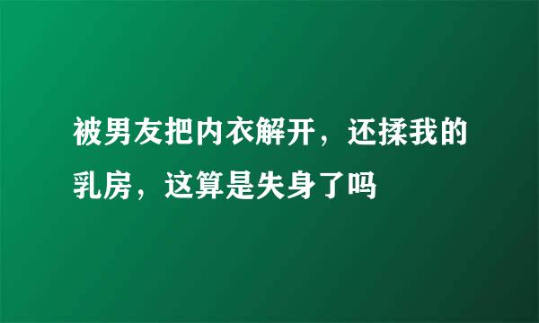 被男友把内衣解开，还揉我的乳房，这算是失身了吗