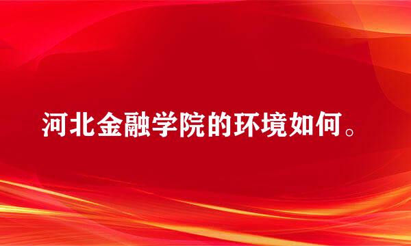 河北金融学院的环境如何。