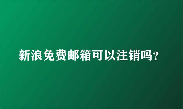 新浪免费邮箱可以注销吗？