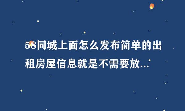 58同城上面怎么发布简单的出租房屋信息就是不需要放图片不需要审核 如图所示跪求！！谢谢 ！！急！！