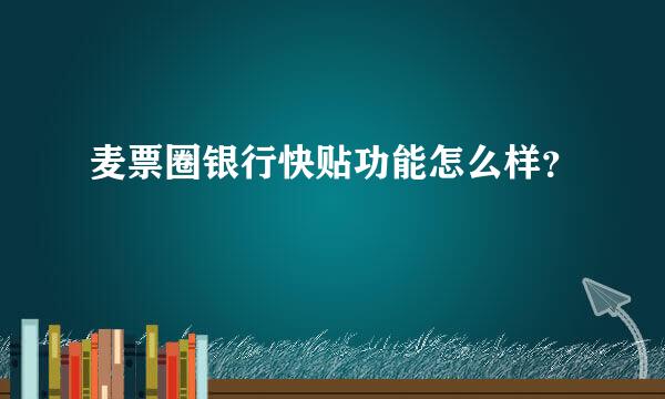 麦票圈银行快贴功能怎么样？