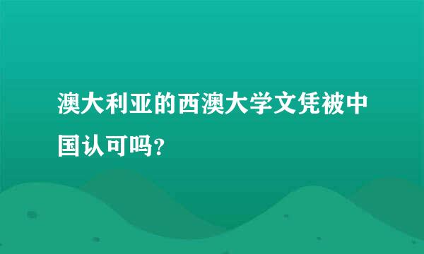 澳大利亚的西澳大学文凭被中国认可吗？