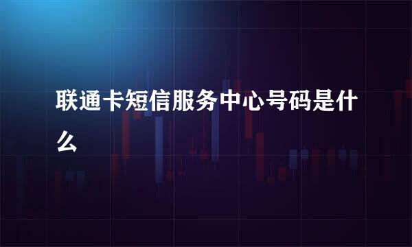 联通卡短信服务中心号码是什么