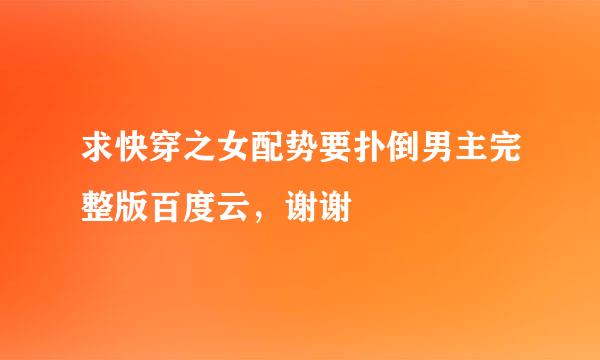 求快穿之女配势要扑倒男主完整版百度云，谢谢