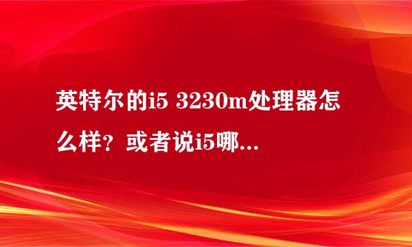 英特尔的i5 3230m处理器怎么样？或者说i5哪些处理器好些？