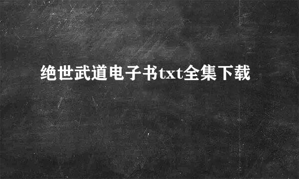 绝世武道电子书txt全集下载