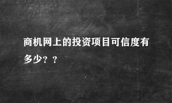 商机网上的投资项目可信度有多少？？