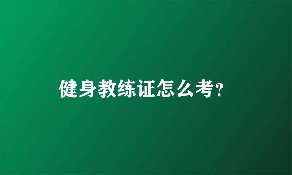 健身教练证怎么考？