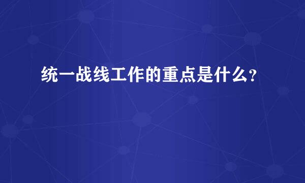 统一战线工作的重点是什么？