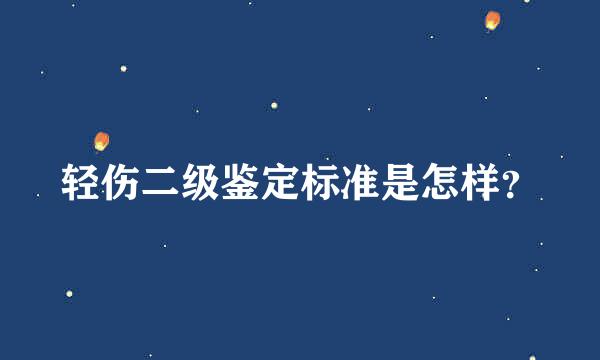 轻伤二级鉴定标准是怎样？