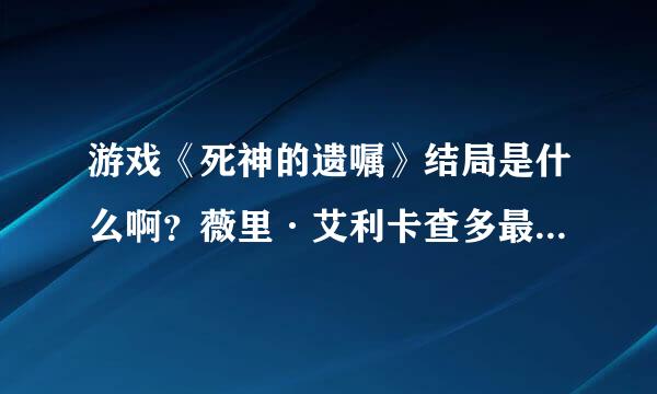 游戏《死神的遗嘱》结局是什么啊？薇里·艾利卡查多最后死了吗？这图什么意思？