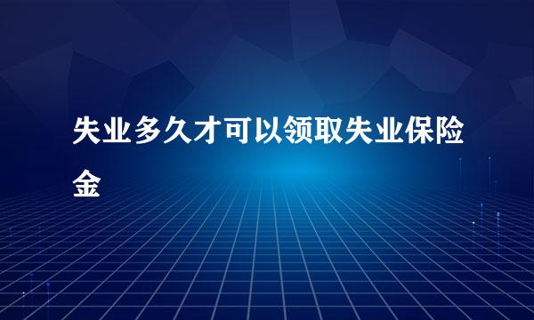 失业多久才可以领取失业保险金