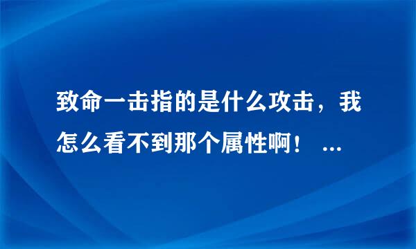 致命一击指的是什么攻击，我怎么看不到那个属性啊！ 高手指点下拜托了各位 谢谢