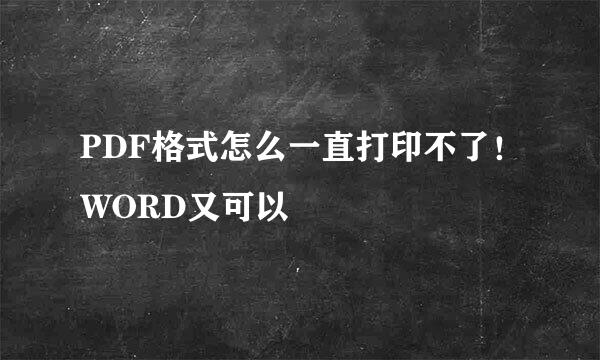 PDF格式怎么一直打印不了！WORD又可以