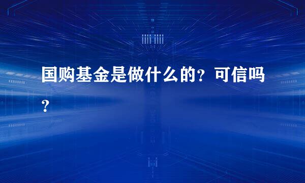 国购基金是做什么的？可信吗？