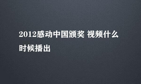 2012感动中国颁奖 视频什么时候播出