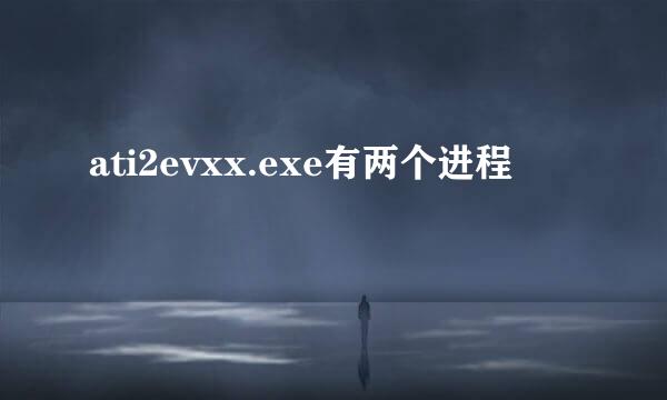 ati2evxx.exe有两个进程