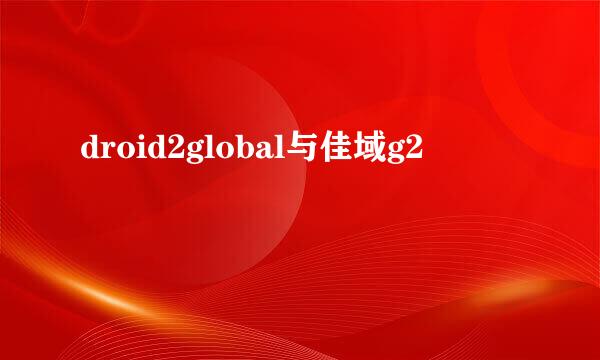 droid2global与佳域g2