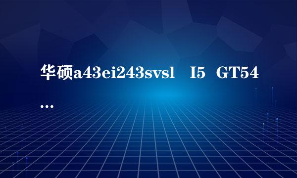 华硕a43ei243svsl   I5  GT540  这款机子性价比怎么样？各方面性能评论下  关