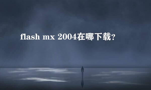 flash mx 2004在哪下载？