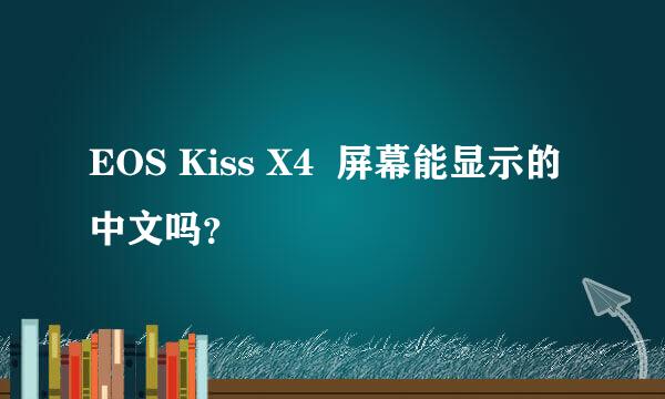 EOS Kiss X4  屏幕能显示的中文吗？