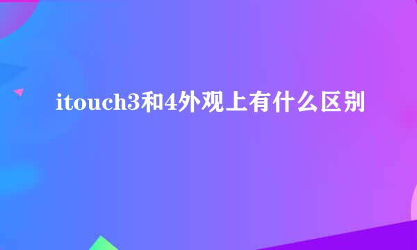 itouch3和4外观上有什么区别