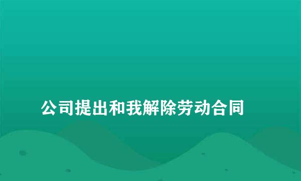 
公司提出和我解除劳动合同
