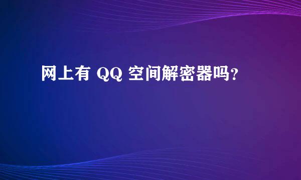 网上有 QQ 空间解密器吗？