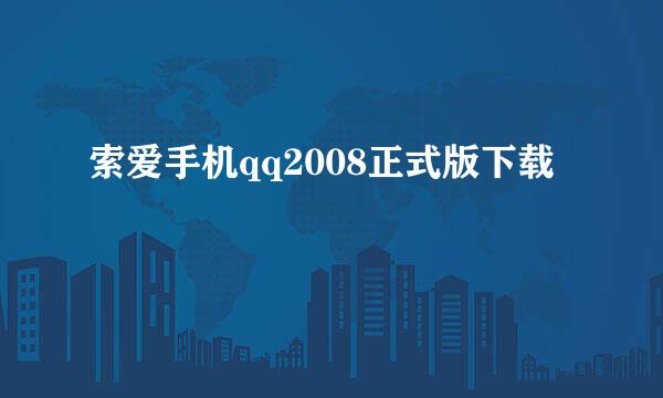 索爱手机qq2008正式版下载