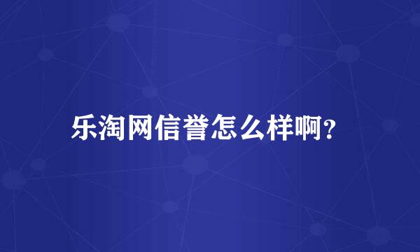 乐淘网信誉怎么样啊？