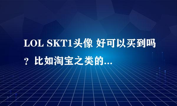 LOL SKT1头像 好可以买到吗？比如淘宝之类的地方！！！