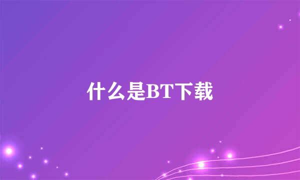 什么是BT下载