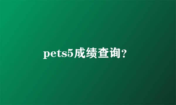 pets5成绩查询？