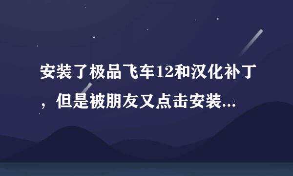 安装了极品飞车12和汉化补丁，但是被朋友又点击安装了汉化补丁