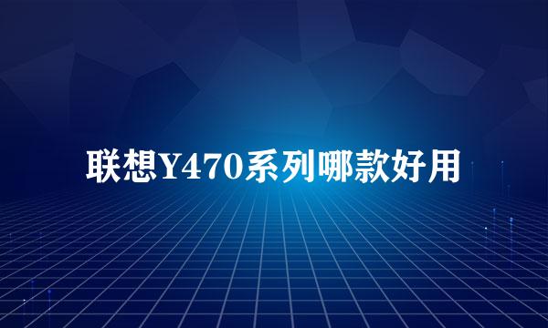 联想Y470系列哪款好用