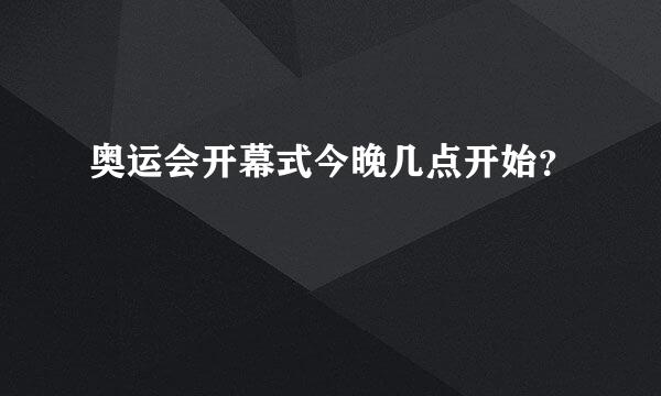 奥运会开幕式今晚几点开始？