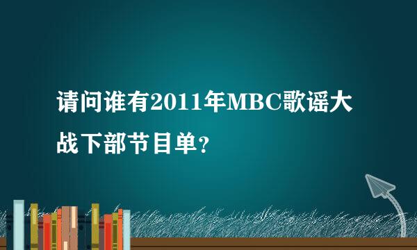 请问谁有2011年MBC歌谣大战下部节目单？